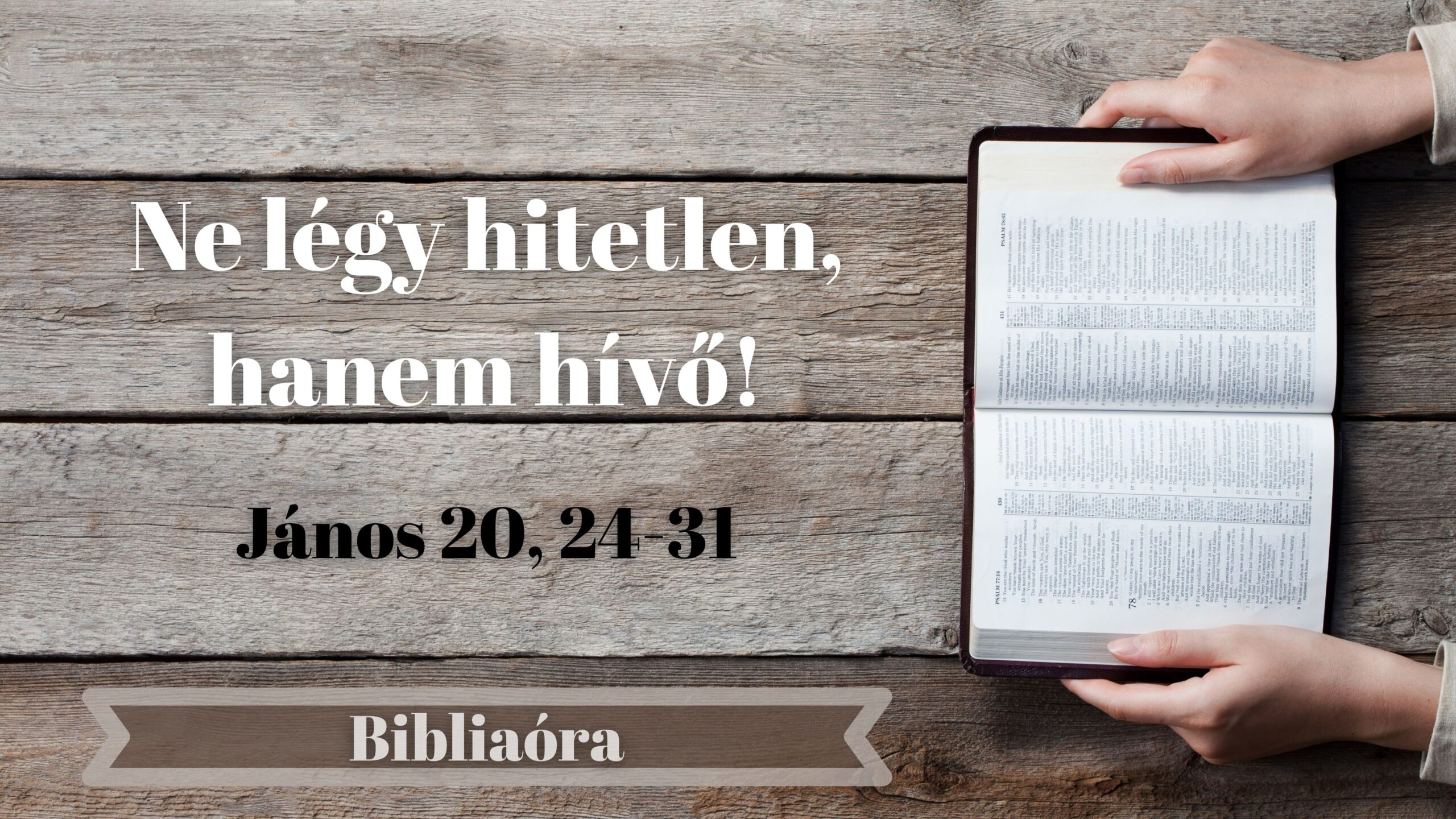 Bibliaóra: Ne légy hitetlen, hanem hívő!