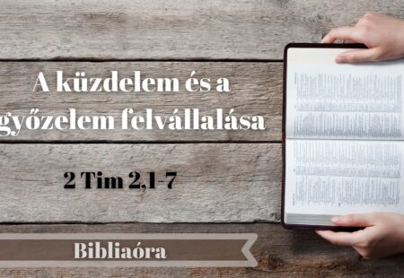 Bibliaóra: A küzdelem és a győzelem felvállalása