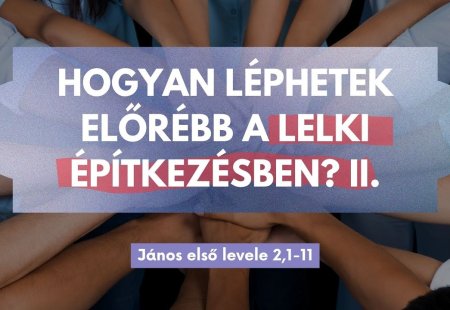Hogyan léphetek előrébb a lelki építkezésben? II.