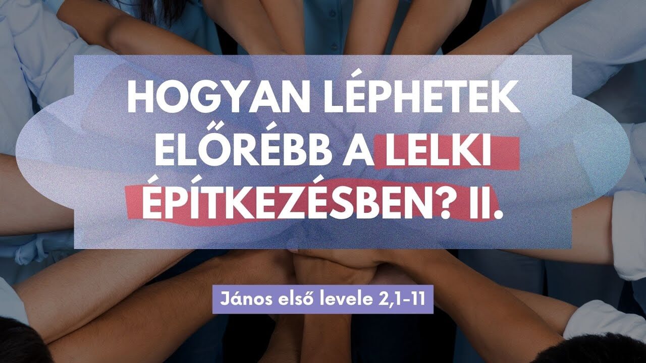 Hogyan léphetek előrébb a lelki építkezésben? II.
