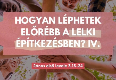 Hogyan léphetek előrébb a lelki építkezésben? IV.