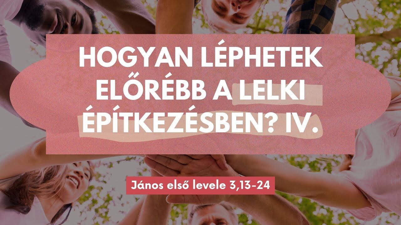 Hogyan léphetek előrébb a lelki építkezésben? IV.