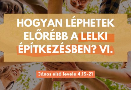 Hogyan léphetek előrébb a lelki építkezésben? VI.