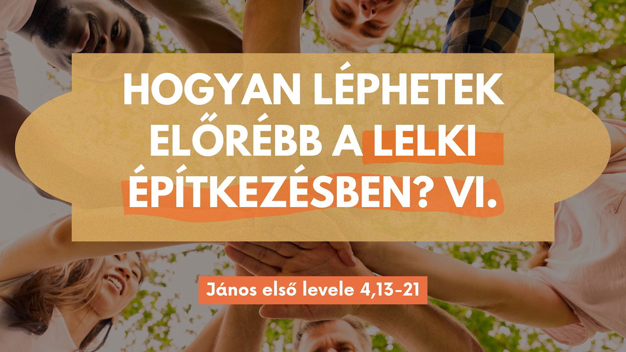 Hogyan léphetek előrébb a lelki építkezésben? VI.