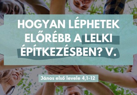 Hogyan léphetek előrébb a lelki építkezésben? V.