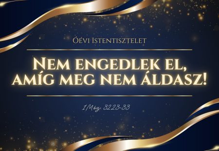 Óévi istentisztelet –  Nem engedlek el, amíg meg nem áldasz!