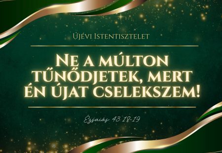 Újévi istentisztelet – Ne a múlton tűnődjetek, mert én újat cselekszem!